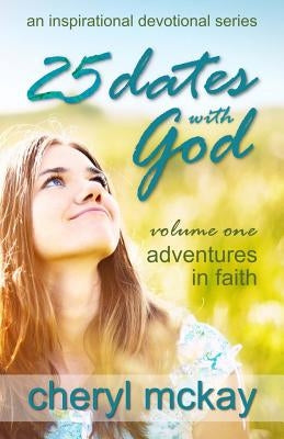 25 Dates with God - Volume One: Adventures in Faith by McKay, Cheryl