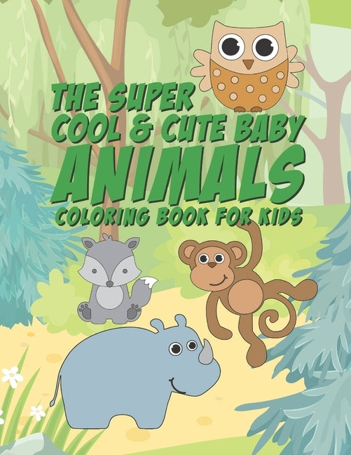 The Super Cool & Cute Baby Animals Coloring Book For Kids: 25 Fun Designs For Boys And Girls - Perfect For Young Children Preschool Elementary Toddler by Kicks, Giggles and