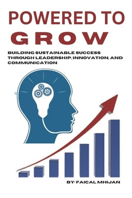 Powered To Grow: Building Sustainable Success Through Leadership, Innovation, and Communication: The Essential Guide to Online Personal by Mhijan, Faical