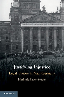 Justifying Injustice: Legal Theory in Nazi Germany by Pauer-Studer, Herlinde