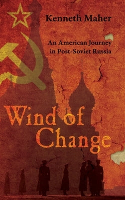 Wind of Change: An American Journey in Post-Soviet Russia by Maher, Kenneth