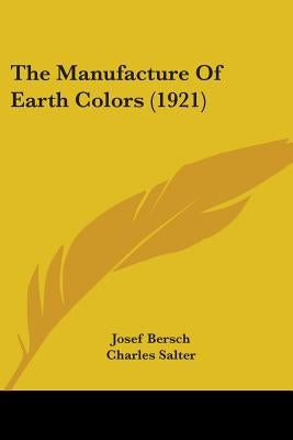 The Manufacture Of Earth Colors (1921) by Bersch, Josef