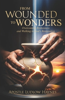 From Wounded to Wonders: Overcoming Brokenness and Walking in God's Restoration by Haynes, Ludlow