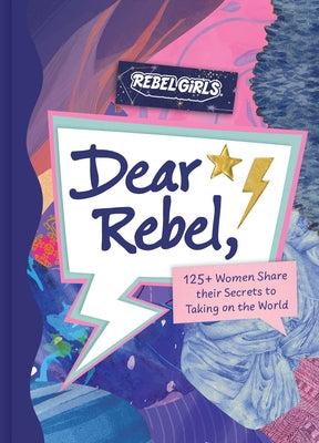 Dear Rebel: 125+ Women Share Their Secrets to Taking on the World by Rebel Girls