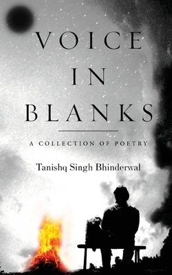 Voice In Blanks: A Collection of Poetry by Bhinderwal, Tanishq Singh