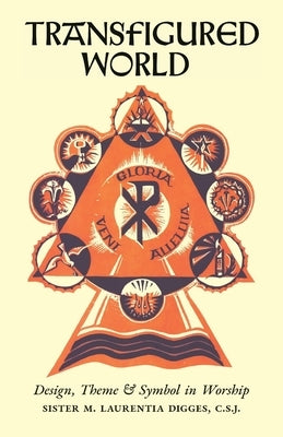 Transfigured World: Design, Theme, and Symbol in Worship by Laurentia, Sister M.