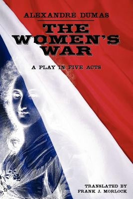 The Women's War: A Play in Five Acts by Dumas, Alexandre