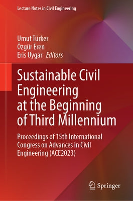 Sustainable Civil Engineering at the Beginning of Third Millennium: Proceedings of 15th International Congress on Advances in Civil Engineering (Ace20 by Türker, Umut