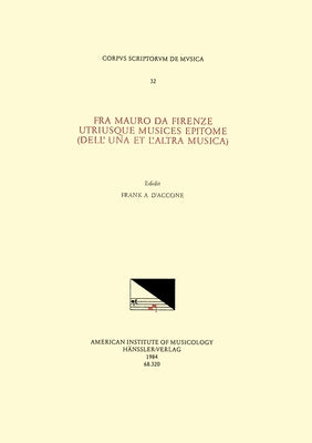 CSM 32 Fra Mauro Da Firenze, Utriusque Musices Epitome (Dell' Una Et l'Altra Musica), Edited by Frank A. d'Accone: Volume 32 by D'Accone, Frank