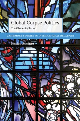 Global Corpse Politics: The Obscenity Taboo by Auchter, Jessica