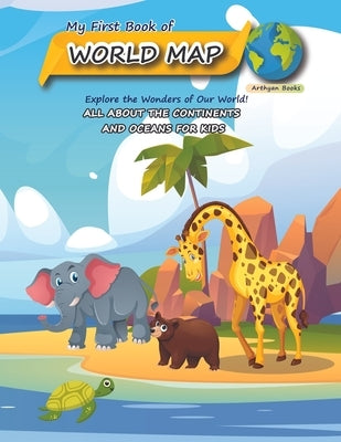 My First Book of World Map: All about the continents and oceans for Kids by Books, Arthyan