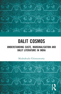 Dalit Cosmos: Understanding Caste, Marginalisation and Dalit Literature in India by Chinnaswamy, Mudnakudu