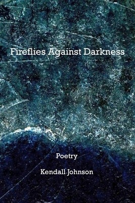 Fireflies Against Darkness by Johnson, Kendall