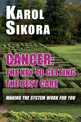 Cancer: The Key to Getting the Best Care: Making the System Work for You by Professor Sikora, Karol