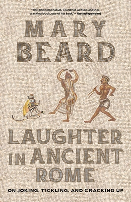 Laughter in Ancient Rome: On Joking, Tickling, and Cracking Up Volume 71 by Beard, Mary