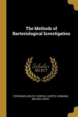 The Methods of Bacteriological Investigation by Adolph Theophil Hueppe, Hermann Michael
