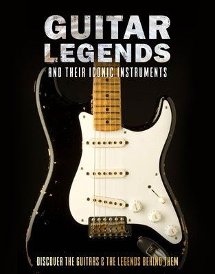 Guitar Legends and Their Iconic Instruments: Discover the Guitars and the Legends Behind Them by Chrisp, Pete
