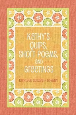 Kathy's Quips, Short Poems, and Greetings by Degnan, Kathleen Elizabeth