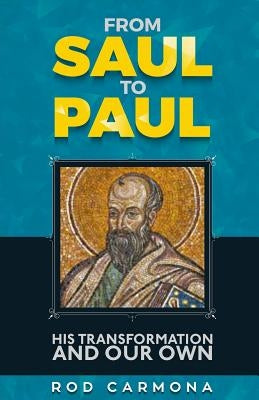 From Saul to Paul: His transformation and our own by Carmona, Rod