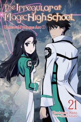 The Irregular at Magic High School, Vol. 21 (Light Novel): Upheaval Prologue ARC I by Sato, Tsutomu