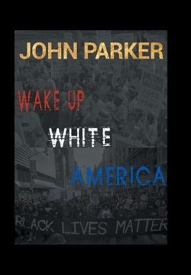 Wake Up, White America by Parker, John