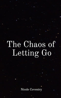 The Chaos of Letting Go by Coventry, Nicole