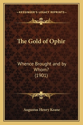 The Gold of Ophir: Whence Brought and by Whom? (1901) by Keane, Augustus Henry