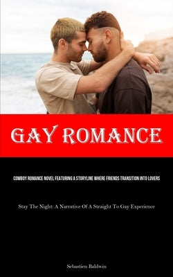 Gay Romance: Cowboy Romance Novel Featuring A Storyline Where Friends Transition Into Lovers (Stay The Night: A Narrative Of A Stra by Baldwin, Sebastien