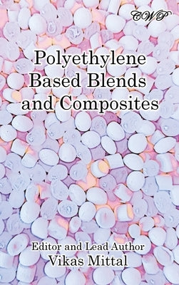 Polyethylene Based Blends and Composites by Mittal, Vikas