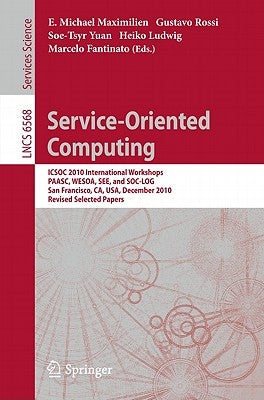 Service-Oriented Computing: Icsoc 2010 International Workshops Paasc, Wesoa, See, and Sc-Log San Francisco, Ca, Usa, December 7-10, 2010, Revised by Maximilien, E. Michael