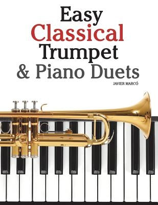 Easy Classical Trumpet & Piano Duets: Featuring Music of Bach, Grieg, Wagner, Strauss and Other Composers by Marc