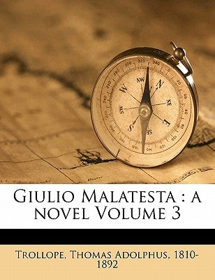 Giulio Malatesta: A Novel Volume 3 by Trollope, Thomas Adolphus 1810
