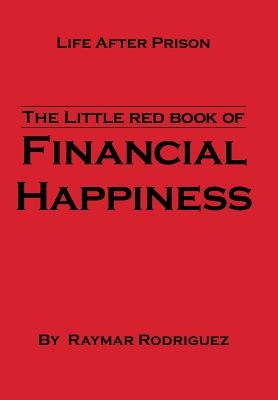 The Little Red Book of Financial Happiness: Life After Prison by Rodriguez, Raymar