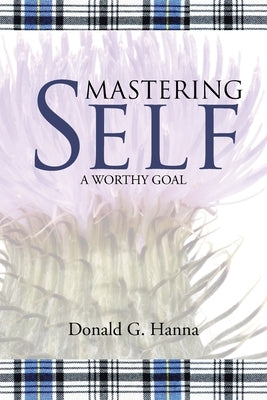 Mastering Self: A Worthy Goal by Hanna, Donald G.