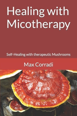 Healing with Micotherapy: Self-Healing with Therapeutic Mushrooms by Corradi, Max