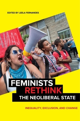 Feminists Rethink the Neoliberal State: Inequality, Exclusion, and Change by Fernandes, Leela
