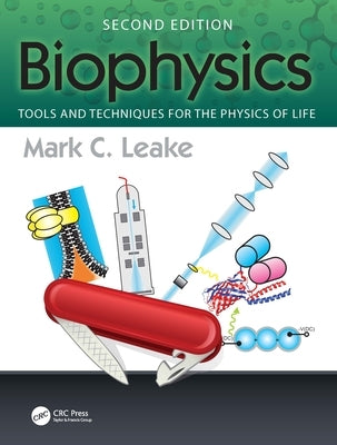 Biophysics: Tools and Techniques for the Physics of Life by Leake, Mark C.