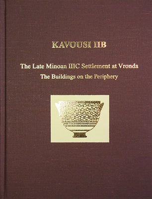 Kavousi Iib: The Late Minoan IIIC Settlement at Vronda: The Building on the Periphery by Day, Leslie Preston
