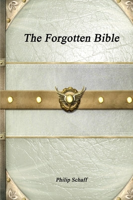 The Forgotten Bible by Schaff, Philip