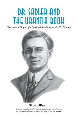 Dr. Sadler and The Urantia Book: A History of a Spiritual Revelation in the 20th Century by Oliva, Sioux