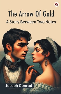 The Arrow Of Gold A Story Between Two Notes by Conrad, Joseph