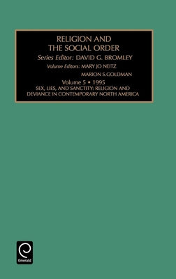 Religion and the Social Order: Sex, Lies and Sanctity: Religion and Deviance in Contemporary North America Vol 5 by Bromley, David G.