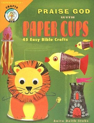 Praise God with Paper Cups by Stohs, Anita Reith