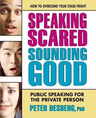 Speaking Scared, Sounding Good: Public Speaking for the Private Person by Desberg, Peter