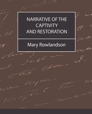 Narrative of the Captivity and Restoration by Mary Rowlandson, Mary Rowlandson