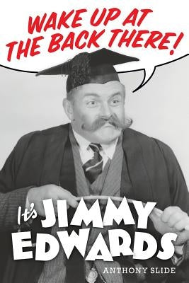 Wake Up At The Back There: It's Jimmy Edwards by Slide, Anthony