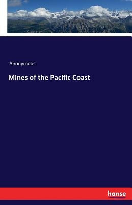 Mines of the Pacific Coast by Anonymous