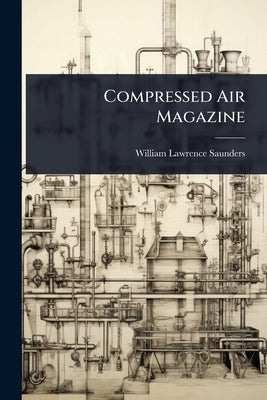 Compressed Air Magazine by Saunders, William Lawrence