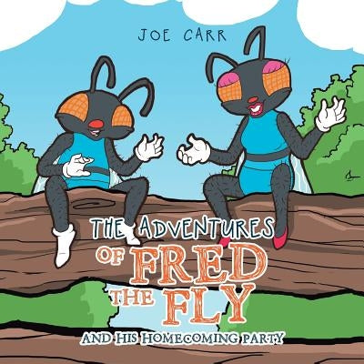 The Adventures of Fred the Fly: And His Homecoming Party by Carr, Joe