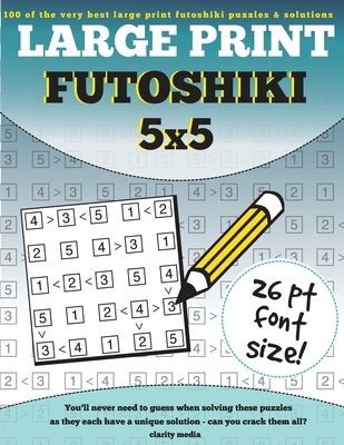 Large Print Futoshiki 5x5: 100 futoshiki puzzles in large print by Media, Clarity